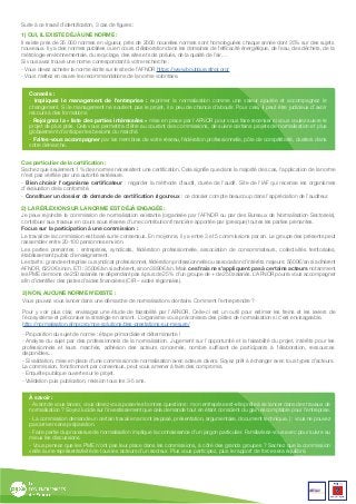 Suite à ce travail d’identification, 3 cas de figures :
1) OUI, IL EXISTE DÉJÀ UNE NORME :
II existe près de 35 000 normes en vigueur, près de 2000 nouvelles normes sont homologuées chaque année dont 35% sur des sujets
nouveaux. Il y a des normes publiées ou en cours d’élaboration dans les domaines de l’efficacité énergétique, de l’eau, des déchets, de la
métrologie environnementale, du recyclage, des sites et sols pollués, de la qualité de l’air…
Si vous avez trouvé une norme correspondant à votre recherche :
- Vous devez acheter la norme écrite sur le site de l’AFNOR https://www.boutique.afnor.org/
- Vous mettez en œuvre les recommandations de la norme volontaire.
Conseils :
- Impliquez le management de l’entreprise : exprimer la normalisation comme une valeur ajoutée et accompagnez le
changement. Si le management ne soutient pas le projet, il a peu de chance d’aboutir. Pour cela, il peut être judicieux d’avoir
recours à des formations
- Rejoignez la « liste des parties intéressées » mise en place par l’AFNOR pour vous faire recenser si vous voulez suivre le
projet de plus près. Cela vous permettra d’être au courant des commissions, de suivre certains projets de normalisation et plus
globalement d’anticiper les besoins du marché.
- Faites-vous accompagner par les membres de votre réseau, fédération professionnelle, pôle de compétitivité, clusters dans
votre démarche.
Cas particulier de la certification :
Sachez que seulement 1 % des normes nécessitent une certification. Cela signifie que dans la majorité des cas, l’application de la norme
n’est pas vérifiée par une autorité extérieure.
- Bien choisir l’organisme certificateur : regarder la méthode d’audit, durée de l’audit. Site de l’IAF qui recense les organismes
d’évaluation de la conformité.
- Constituer un dossier de demande de certification rigoureux : ce dossier compte beaucoup dans l’appréciation de l’auditeur.
2) LA RÉFLEXION SUR LA NORME EST DÉJÀ ENGAGÉE :
Je peux rejoindre la commission de normalisation existante (organisée par l’AFNOR ou par des Bureaux de Normalisation Sectoriels),
contribuer aux travaux en cours sous réserve d’une contribution financière apportée par (presque) toutes les parties prenantes.
Focus sur la participation à une commission :
Le travail de la commission est basé sur le consensus. En moyenne, il y a entre 3 et 5 commissions par an. Le groupe des présents peut
rassembler entre 20-100 personnes environ.
Les parties prenantes : entreprises, syndicats, fédération professionnelle, association de consommateurs, collectivités territoriales,
établissement public d’enseignement.
Les tarifs : grande entreprise ou syndicat professionnel, fédération professionnelle ou association d’intérêts majeurs: 5600€/an si adhérent
AFNOR, 6220€ sinon. ETI : 3500€/an si adhérent, sinon 3890€/an. Mais ces frais ne s’appliquent pas à certains acteurs notamment
les PME de moins de 250 salariés ne dépendant pas à plus de 25 % d’un groupe de + de 250 salariés. L’AFNOR pourra vous accompagner
afin d’identifier des pistes d’aides financières (CIR – aides régionales).
3) NON, AUCUNE NORME N’EXISTE :
Vous pouvez vous lancer dans une démarche de normalisation volontaire. Comment l’entreprendre ?
Pour y voir plus clair, envisagez une étude de faisabilité par l’AFNOR. Celle-ci est un outil pour estimer les freins et les leviers de
l’écosystème et préconiser la stratégie en amont. L’organisme vous préconisera des pistes de normalisation si c’est envisageable.
http://normalisation.afnor.org/nos-solutions/des-prestations-sur-mesure/
- Proposition du sujet de norme : étape primordiale et déterminante !
- Analyse du sujet par des professionnels de la normalisation. Jugement sur l’opportunité et la faisabilité du projet, intérêts pour les
professionnels et leurs marchés, adhésion des acteurs concernés, nombre suffisant de participants à l’élaboration, ressources
disponibles...
- Si validation, mise en place d’une commission de normalisation avec acteurs divers. Soyez prêt à échanger avec tous types d’acteurs.
La commission, fonctionnant par consensus, peut vous amener à faire des compromis.
- Enquête publique ouverte sur le projet.
- Validation puis publication, révision tous les 3-5 ans.
À savoir :
- Avant de vous lancer, vous devez vous poser les bonnes questions : mon entreprise est-elle prête à se lancer dans des travaux de
normalisation ? Soyez lucide sur l’investissement que cela demande tout en étant conscient du gain escomptable pour l’entreprise.
- La commission demande un certain travail en amont (exposé, présentation, argumentaire, document technique..) : vous ne pouvez
pas arriver sans préparation.
- Faire partie du processus de normalisation implique la connaissance d’un jargon particulier. Familiarisez-vous avec pour suivre au
mieux les discussions.
- Vous pensez que les PME n’ont pas leur place dans les commissions, à côté des grands groupes ? Sachez que la commission
veille à une représentativité de tous les acteurs d’un secteur. Plus vous participez, plus le rapport de force sera équilibré.
 