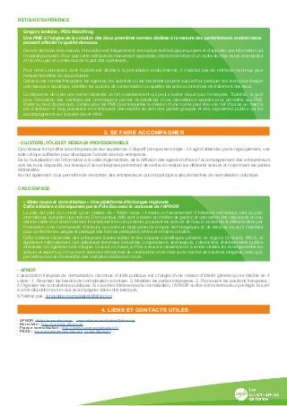 « Water reuse et normalisation » Une plateforme d’échanges régionale
Cette initiative a été impulsée par le Pôle Eau avec le concours de l’AFNOR
Le pôle est parti du constat qu’en matière de « Water reuse » il existe un foisonnement d’initiatives normatives, tant au plan
international, européen que national. De nouveaux défis sont à relever en matière de gestion et valorisation des ressources en eau
dans le cadre d’un environnement international très concurrentiel, poussant les acteurs de l’eau à rechercher la différenciation par
l’innovation. Une communauté d’acteurs, qui porte un large panel de briques technologiques et de services, se sont mobilisés
pour confronter les usages et partager des bonnes pratiques à renforcer et faire connaître.
Cette initiative rassemble des entreprises (toutes tailles) et des équipes scientifiques présents en régions Occitanie, PACA, et
également nationalement. Les utilisateurs terminaux (industriels, coopérateurs, aménageurs, collectivités), établissements publics
intéressés ont également été intégrés. Grace à ce travail, le Pôle a réussi à rassembler et à rendre visibles les échanges entre les
acteurs et experts qui s’inscrivent dans des démarches de construction et de mise sur le marché de solutions intégrées; ainsi qu’à
permettre une vue d’ensemble des multiples initiatives en cours.
CAS D’ESPECE
- CLUSTERS, PÔLES ET RÉSEAUX PROFESSIONNELS
Ces réseaux font profiter les entreprises de leur expérience. L’objectif principal est simple : il s’agit d’atteindre, par le regroupement, une
taille critique suffisante pour développer l’activité des éco-entreprises.
De la mutualisation de l’information à la veille réglementaire, de la diffusion des appels d’offres à l’accompagnement des entrepreneurs
vers les bons dispositifs, les réseaux d’éco-entreprises permettent de mettre en relation les différents acteurs et notamment les parties
intéressées.
Ils vont également vous permettre de rencontrer des entrepreneurs qui ont participé à des démarches de normalisation volontaire.
- AFNOR
L’association française de normalisation, reconnue d’utilité publique, est chargée d’une mission d’intérêt général qui se décline en 4
volets : 1. Recenser les besoins de normalisation volontaire. 2. Mobiliser les parties intéressées. 3. Promouvoir les positions françaises.
4 Organiser les consultations publiques. Si vous êtes intéressé par la normalisation, l’AFNOR va être votre interlocuteur privilégié. Ils sont
à votre disposition pour vous accompagner dans votre parcours.
N’hésitez pas : innovation-normalisation@afnor.org
- AFNOR : http://www.afnor.org/ - innovation-normalisation@afnor.org
- Norm’info : http://norminfo.afnor.org/
- France normalisation : http://www.francenormalisation.fr/
- PEXE : www.ecoentreprises-france.fr contact@pexe.fr
3. SE FAIRE ACCOMPAGNER
4. LIENS ET CONTACTS UTILES
Gregory lemkine , PDG Watchfrog
Une PME à l’origine de la création des deux premières normes dédiées à la mesure des perturbateurs endocriniens
pouvant affecter la qualité des eaux.
Dans le domaine de la mesure, l’innovation est fréquemment une rupture technologique qui permet d’apporter une information qui
n’existait pas avant. Pour que cette méthode de mesure soit exploitable, elle doit bénéficier d’un cadre de mise œuvre standardisé
et reconnu par un consensus de la part des opérateurs.
Pour notre Laboratoire, dont l’activité est dédiée à la perturbation endocrinienne, il n’existait pas de méthode reconnue pour
mesurer les effets de ces polluants.
Grâce à ces normes françaises, les agences, les autorités ou les industriels peuvent aujourd’hui pratiquer nos tests pour évaluer
une ressource aquatique, identifier les sources de contamination ou qualifier les actions correctives de traitement des eaux
Le démarche de créer une norme nécessite un fort investissement qui peut s’avérer risqué pour l’entreprise. Toutefois, le goût
pour l’innovation des membres des commissions permet de bénéficier d’une bienveillance salutaire pour permettre aux PME
d’aller au bout du parcours. L’enjeu pour les PME pour lesquelles la création d’une norme peut être une clef d’accès au marché
est d’anticiper le long processus en s’entourant des experts au sein des grands groupes et des organismes publics qui les
accompagneront sur la durée de cet effort.
RETOUR D’EXPÉRIENCE
 