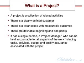 What is a Project?  ,[object Object],[object Object],[object Object],[object Object],[object Object]