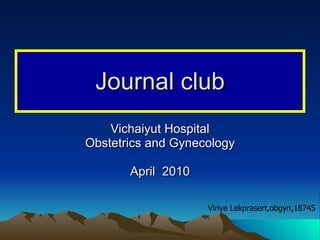 Journal club Vichaiyut Hospital Obstetrics and Gynecology April  2010 Viriya Lekprasert,obgyn,18745 