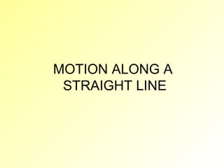 MOTION ALONG A  STRAIGHT LINE 