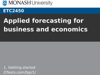 ETC2450

Applied forecasting for
business and economics




1. Getting started
OTexts.com/fpp/1/
 