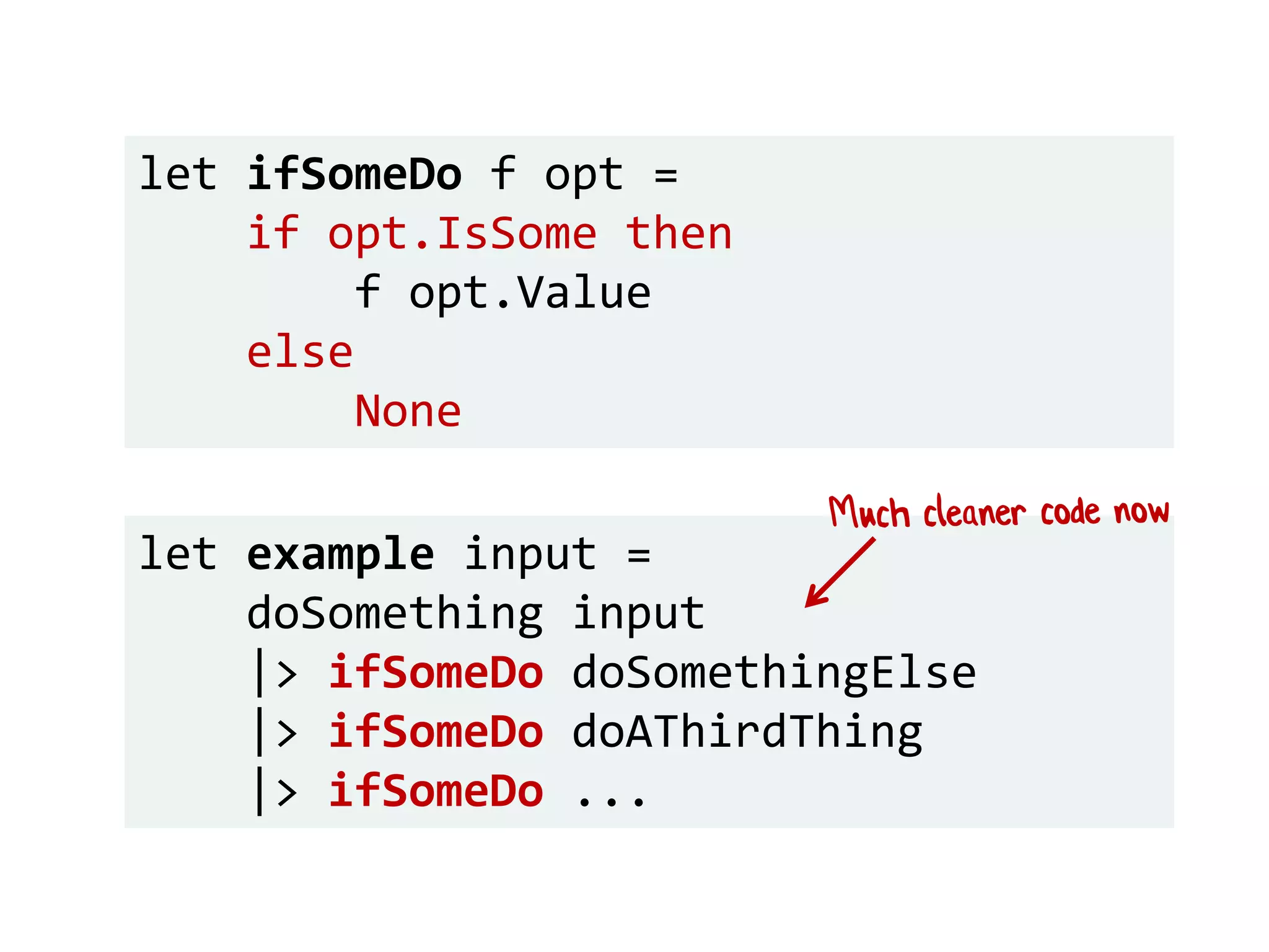 let example input =
doSomething input
|> ifSomeDo doSomethingElse
|> ifSomeDo doAThirdThing
|> ifSomeDo ...
let ifSomeDo f opt =
if opt.IsSome then
f opt.Value
else
None
 