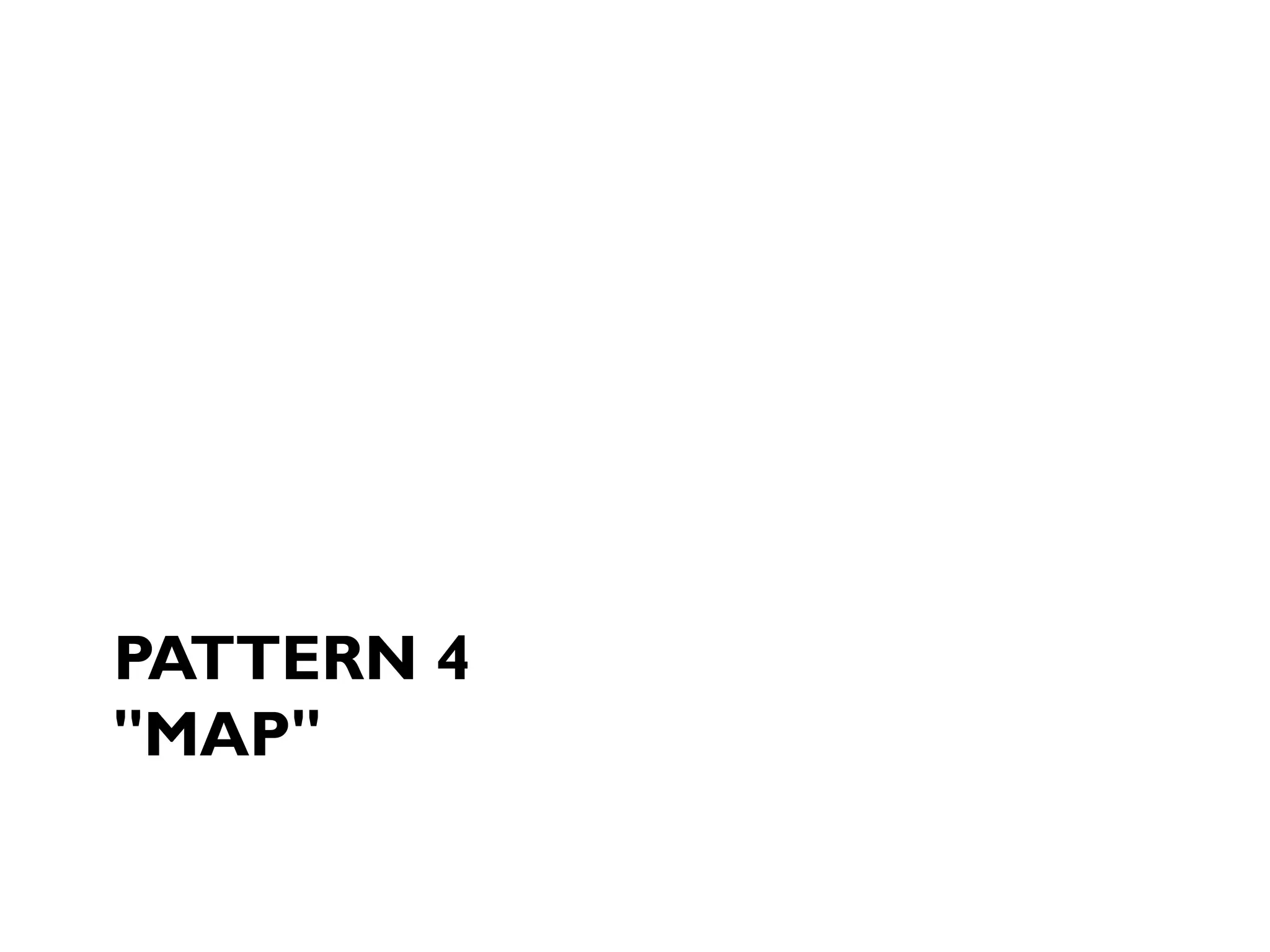 PATTERN 4
"MAP"
 