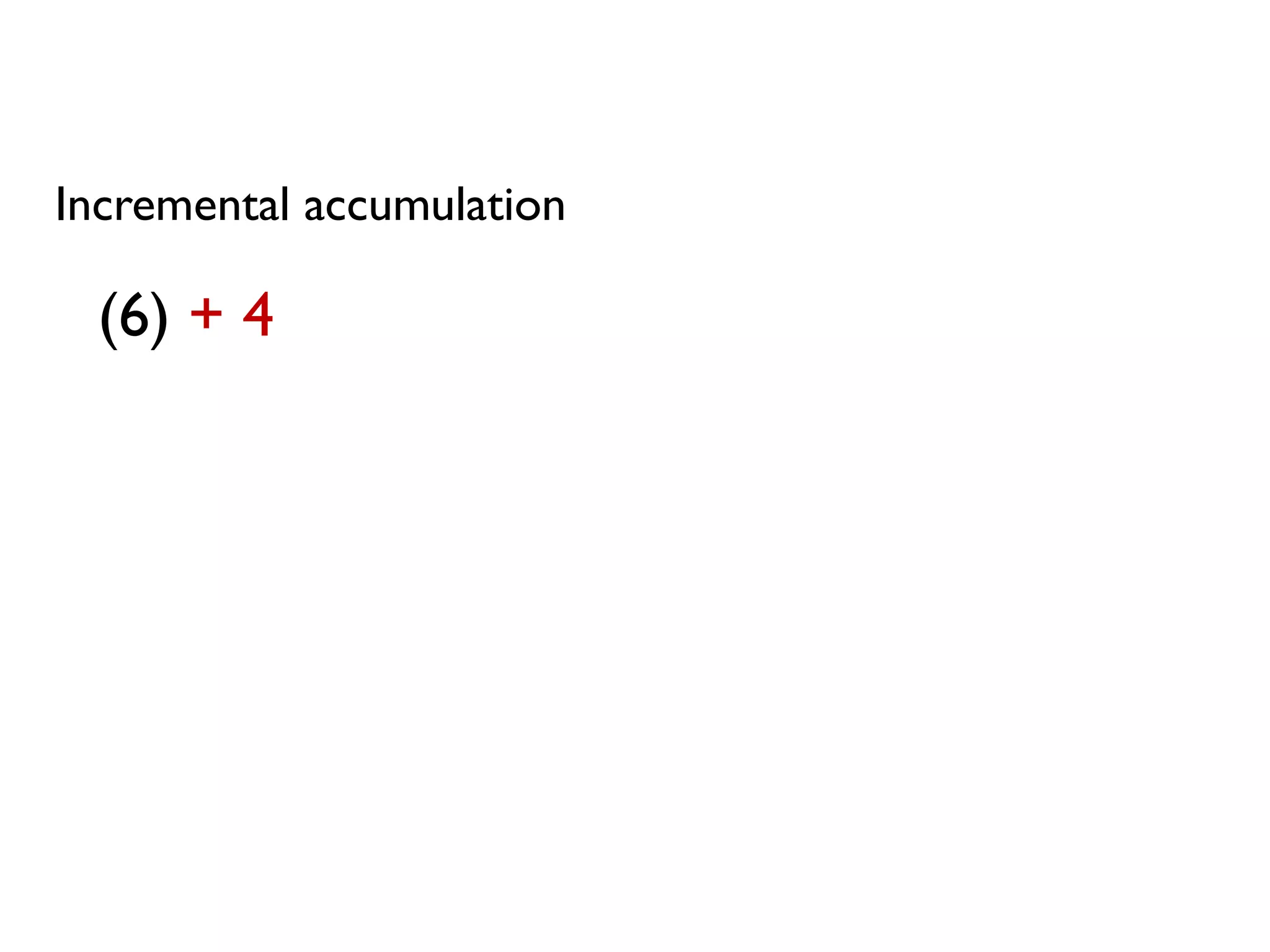 Incremental accumulation
(6) + 4
 