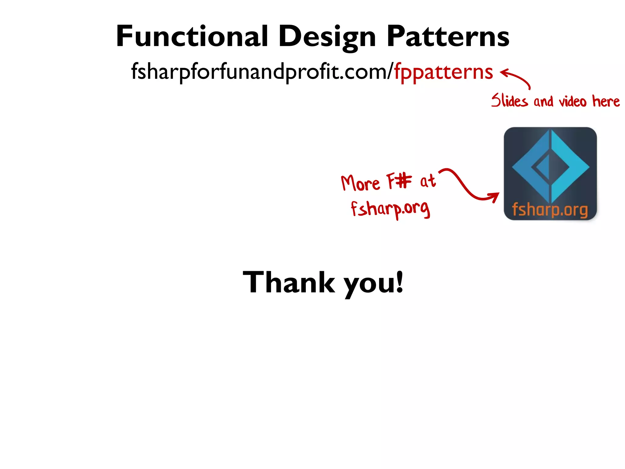Slides and video here
fsharpforfunandprofit.com/fppatterns
Functional Design Patterns
Thank you!
 
