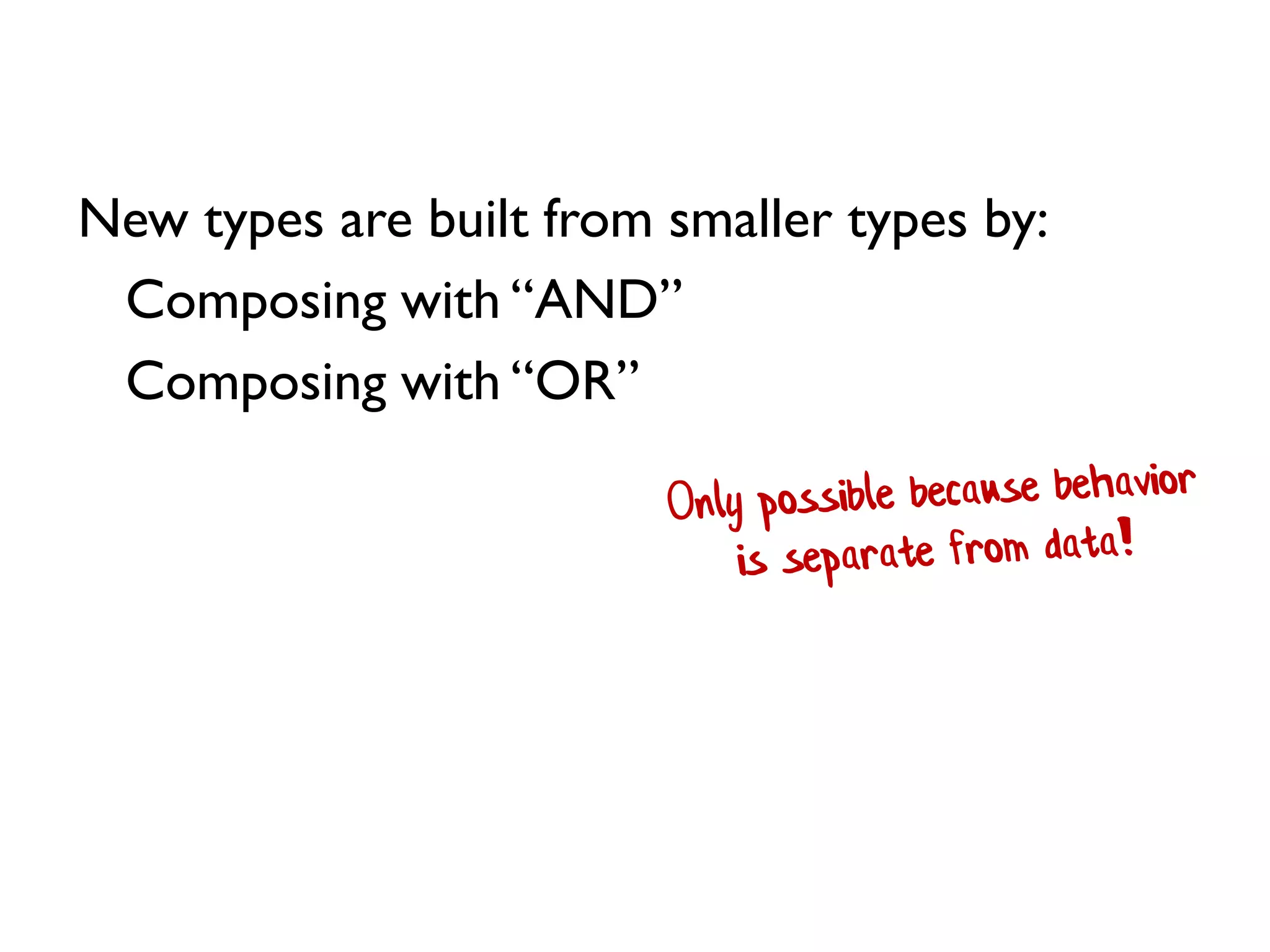 New types are built from smaller types by:
Composing with “AND”
Composing with “OR”
 