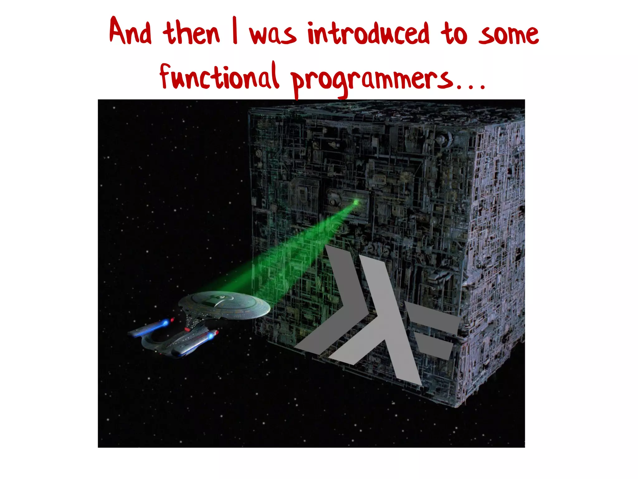 And then I was introduced to some
functional programmers…
 