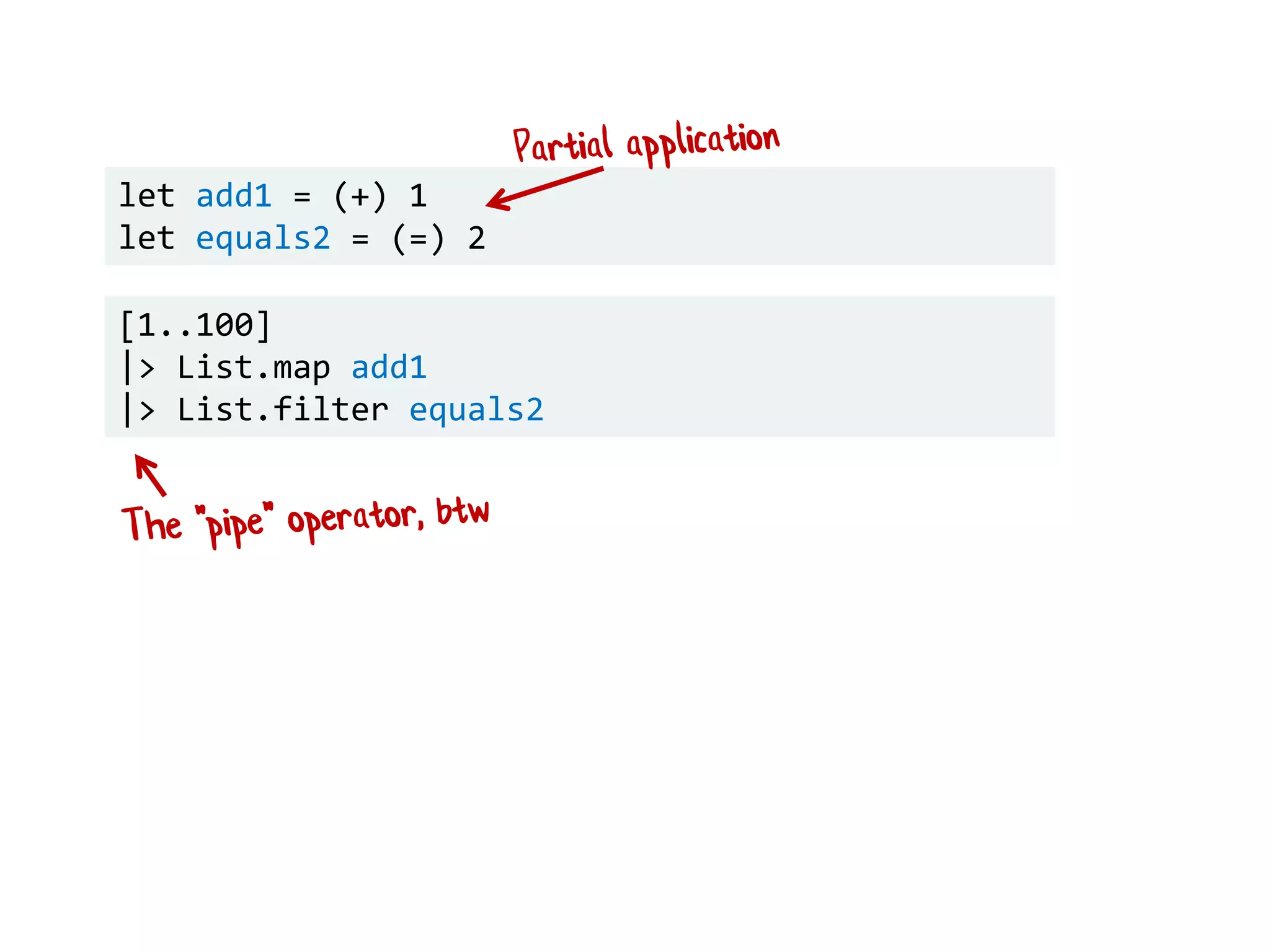let add1 = (+) 1
let equals2 = (=) 2
[1..100]
|> List.map add1
|> List.filter equals2
 