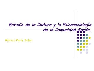 Estudio de la Cultura y la Psicosociología de la Comunidad Sorda. Mónica Peris Soler 