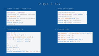 O que é FP?
. First class functions
. Immutable data
. Pure functions
. Composição
 