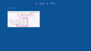O que é FP?
. Closures
 