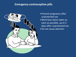 Emergency contraceptive pills


                   •Prevent pregnancy after
                    unprotected sex
                   •Work best when taken as
                    soon as possible, up to 5
                    days after unprotected sex
                   •Do not cause abortion
 