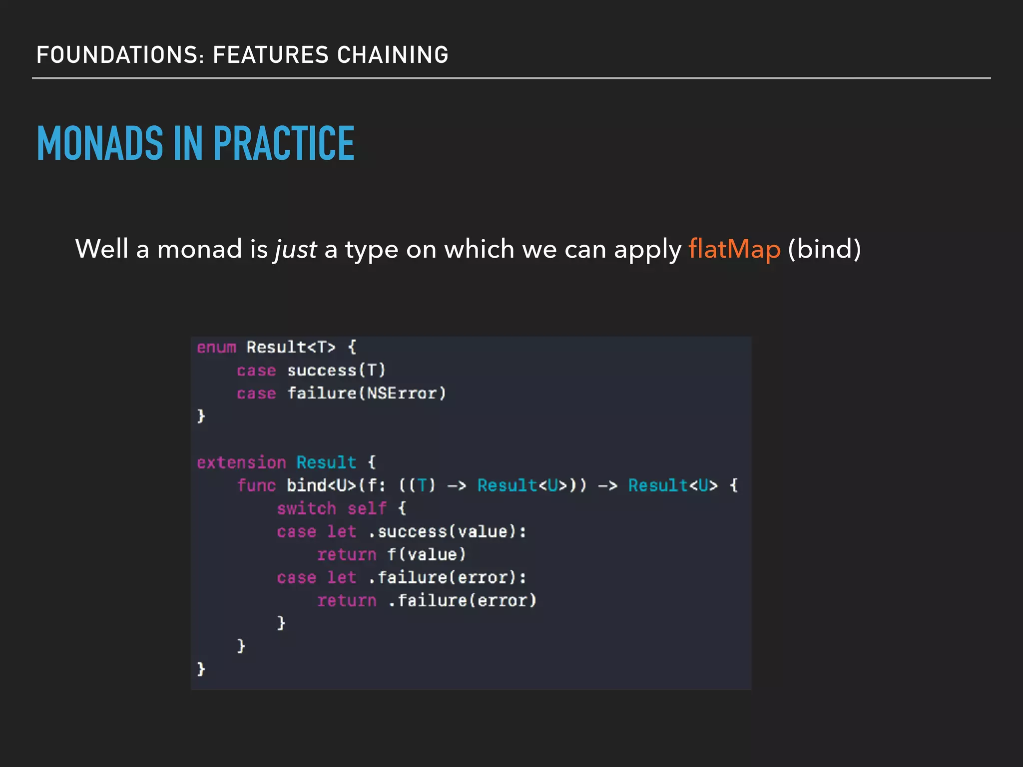 FOUNDATIONS: FEATURES CHAINING
MONADS IN PRACTICE
Well a monad is just a type on which we can apply ﬂatMap (bind)
 