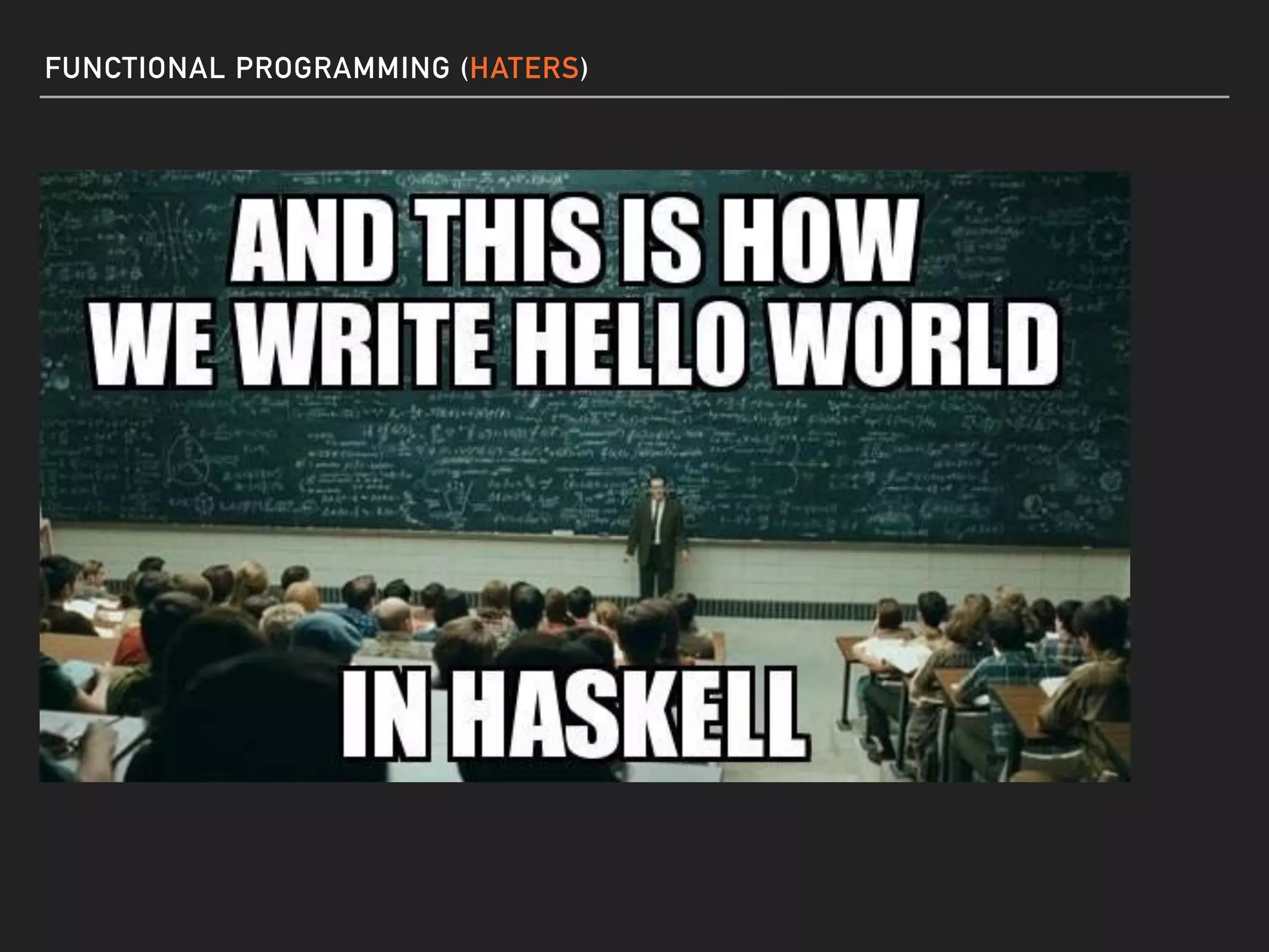 FUNCTIONAL PROGRAMMING (HATERS)
 