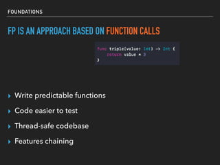 FOUNDATIONS
F(X) = Y
▸ Write predictable functions
FP IS AN APPROACH BASED ON FUNCTION CALLS
▸ Code easier to test
▸ Thread-safe codebase
▸ Features chaining
 