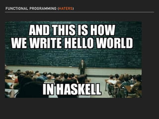 FUNCTIONAL PROGRAMMING (HATERS)
 