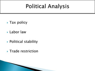  Tax policy
 Labor law
 Political stability
 Trade restriction
 