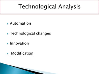  Automation
 Technological changes
 Innovation
 Modification
 