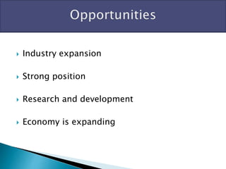  Industry expansion
 Strong position
 Research and development
 Economy is expanding
 
