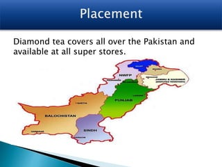 Diamond tea covers all over the Pakistan and
available at all super stores.
 