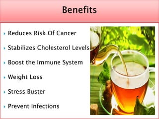  Reduces Risk Of Cancer
 Stabilizes Cholesterol Levels
 Boost the Immune System
 Weight Loss
 Stress Buster
 Prevent Infections
 