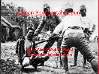Zaman Pemerintah Jepun Oleh: Abdul Matin, Mohd Taufiq dan Austin Jehian 