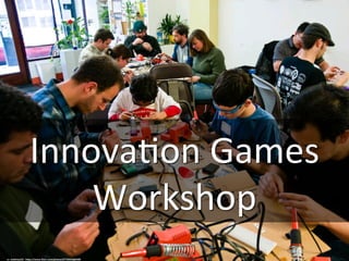 Innova&on	Games	
Workshop	
cc:	maltman23	-	h-ps://www.ﬂickr.com/photos/67734410@N00	
 