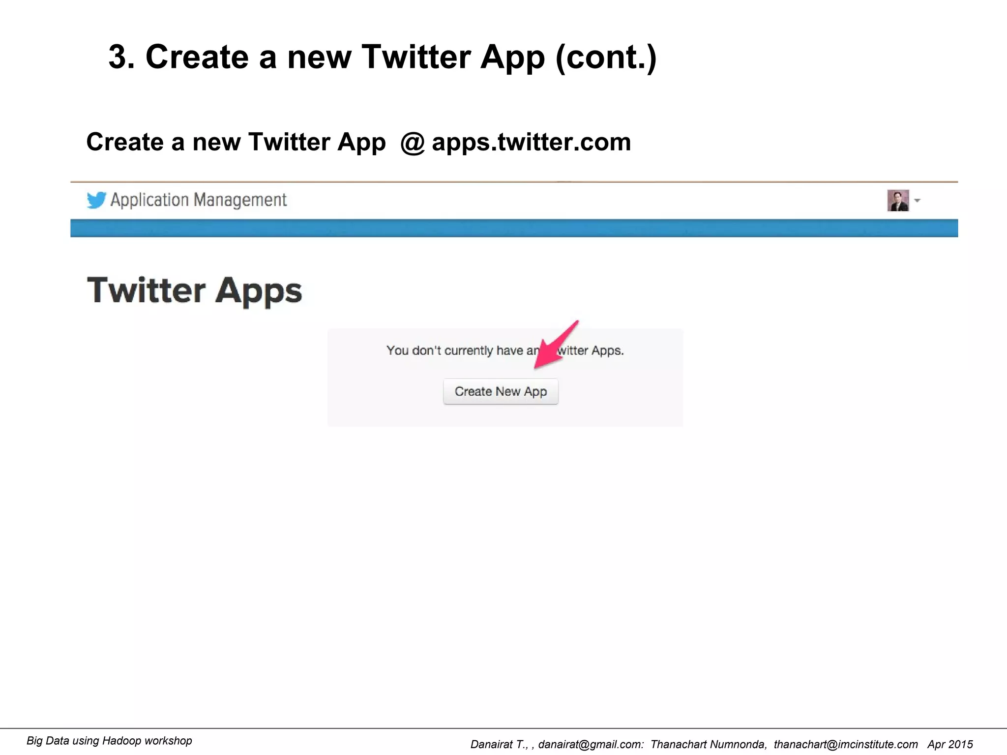 Danairat T., , danairat@gmail.com: Thanachart Numnonda, thanachart@imcinstitute.com Apr 2015Big Data using Hadoop workshop
3. Create a new Twitter App (cont.)
Create a new Twitter App @ apps.twitter.com
 