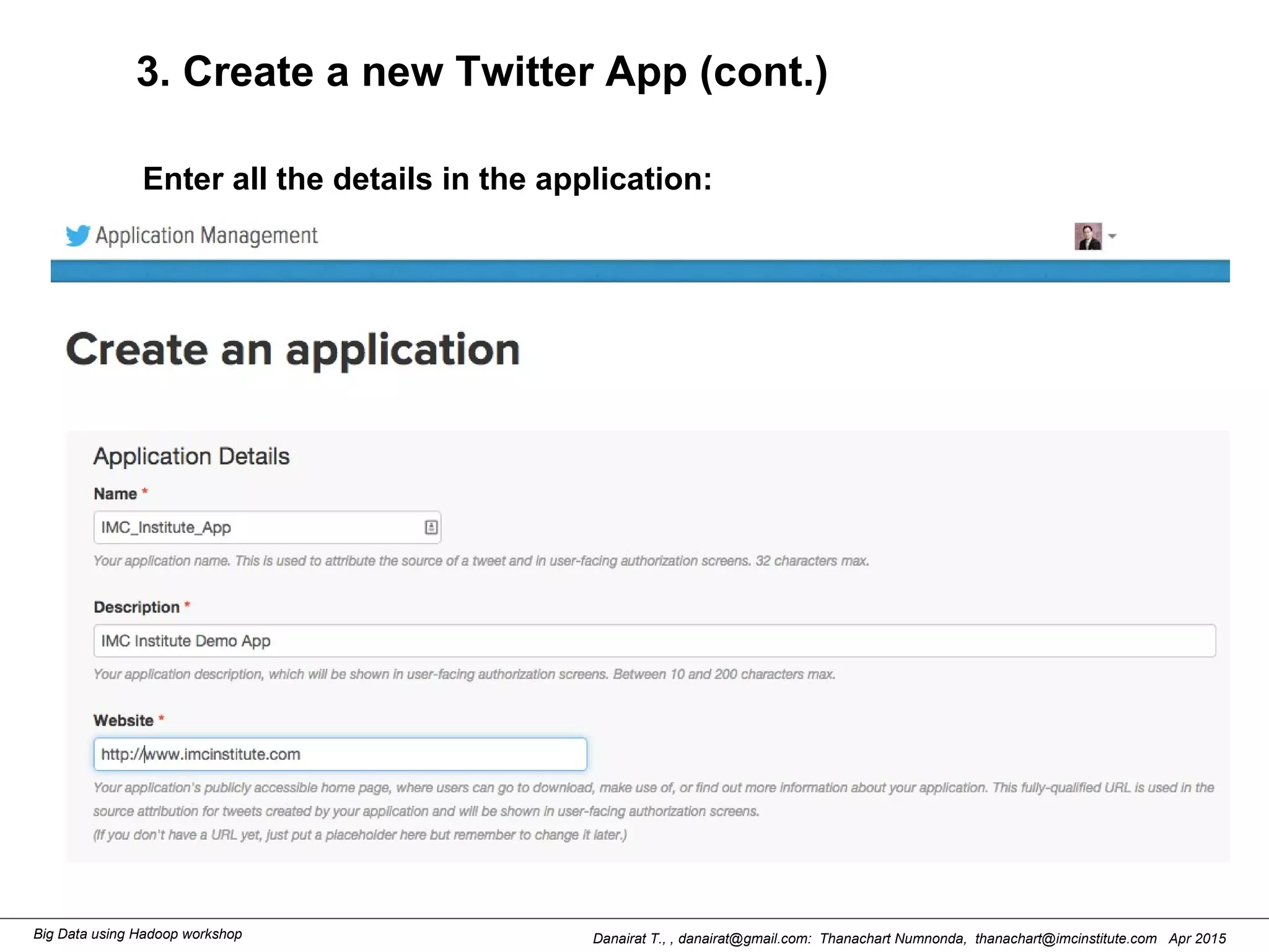 Danairat T., , danairat@gmail.com: Thanachart Numnonda, thanachart@imcinstitute.com Apr 2015Big Data using Hadoop workshop
3. Create a new Twitter App (cont.)
Enter all the details in the application:
 