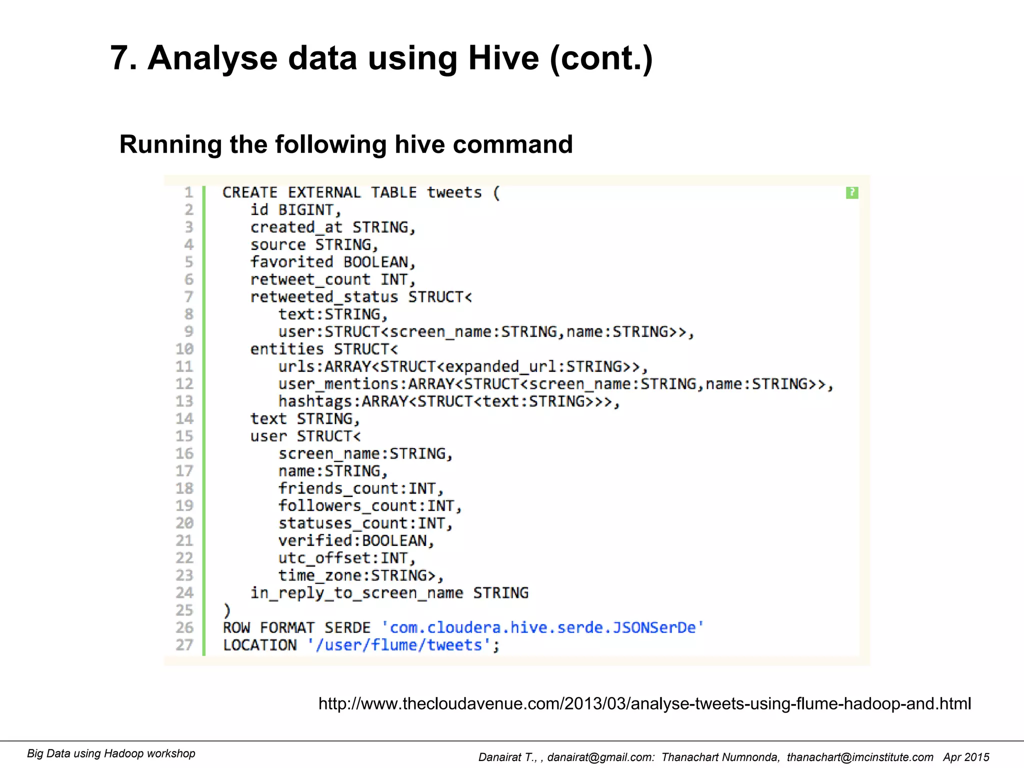 Danairat T., , danairat@gmail.com: Thanachart Numnonda, thanachart@imcinstitute.com Apr 2015Big Data using Hadoop workshop
7. Analyse data using Hive (cont.)
Running the following hive command
http://www.thecloudavenue.com/2013/03/analyse-tweets-using-flume-hadoop-and.html
 