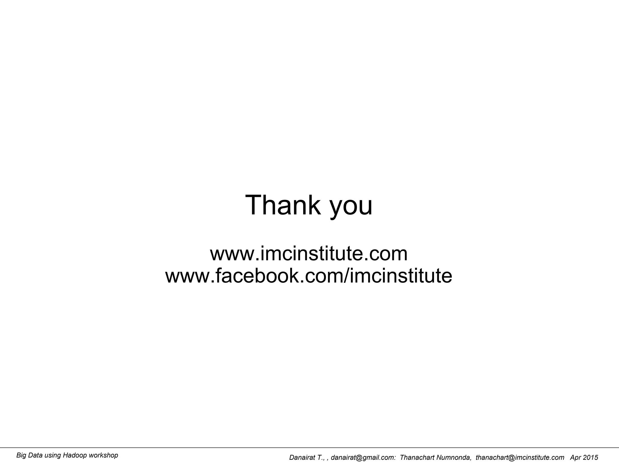 Danairat T., , danairat@gmail.com: Thanachart Numnonda, thanachart@imcinstitute.com Apr 2015Big Data using Hadoop workshop
Thank you
www.imcinstitute.com
www.facebook.com/imcinstitute
 