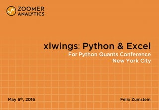 xlwings: Python & Excel
• For Python Quants Conference
• New York City
May 6th, 2016 Felix Zumstein
 