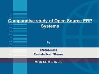 Comparative study of Open Source ERP Systems By 07030244018 Ravindra Nath Sharma MBA SDM – 07-09 