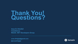 Thank You!
Questions?
Anas EL HAJJAJI
Casablanca
Mobile .NET Developers Group
anas.elhajjaji@gmail.com
@anaselhajjaji
 