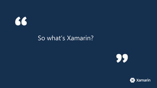 So what’s Xamarin?
 