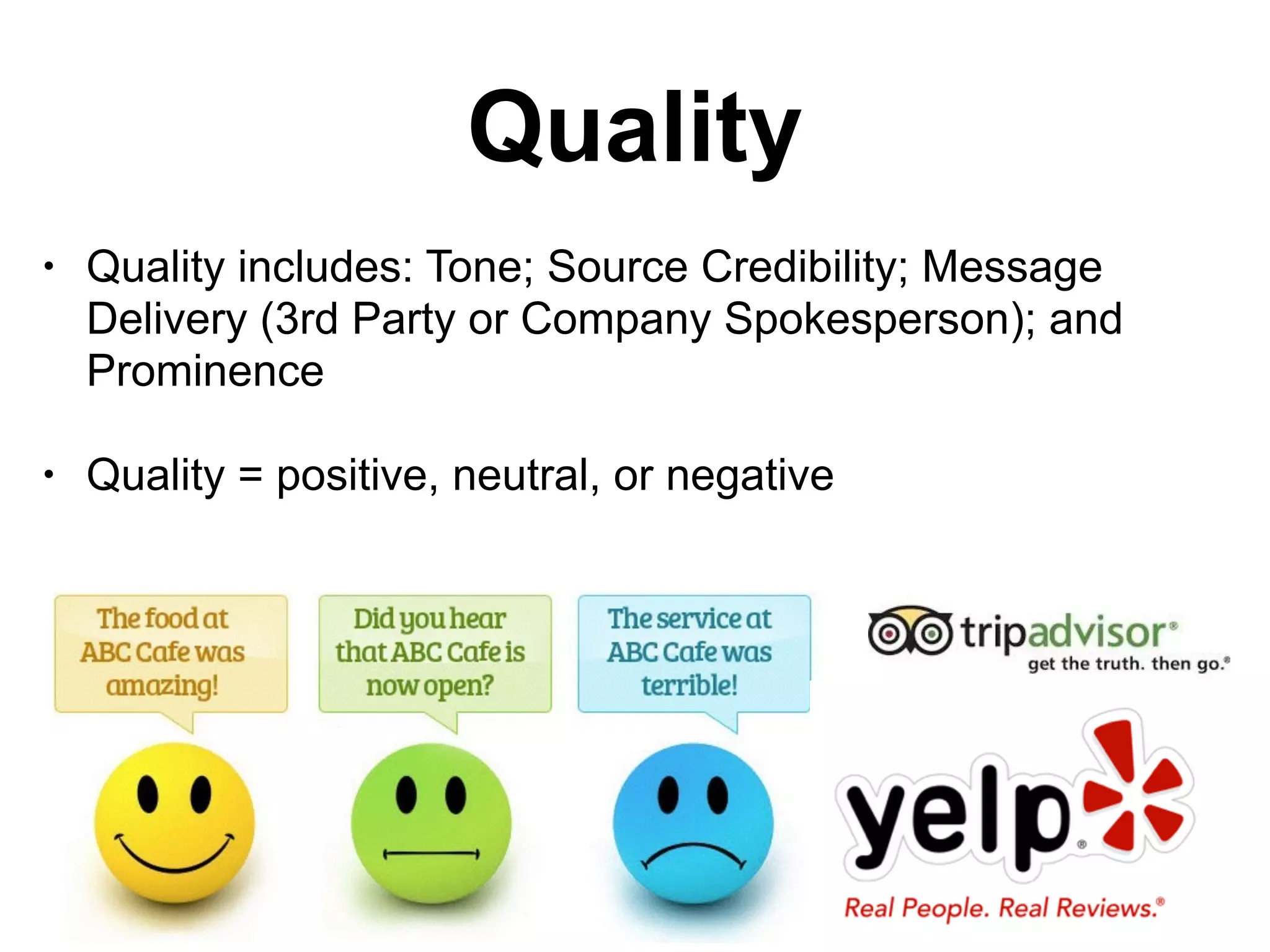 Quality
• Quality includes: Tone; Source Credibility; Message
Delivery (3rd Party or Company Spokesperson); and
Prominence
• Quality = positive, neutral, or negative
 