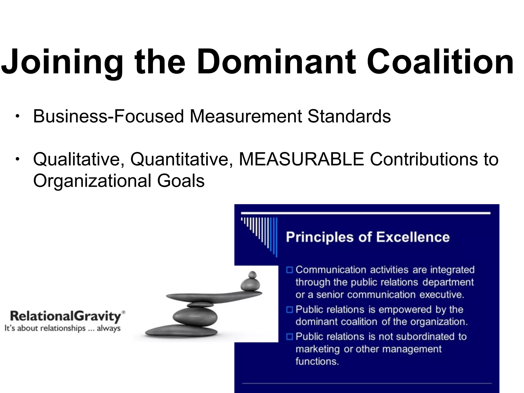 Joining the Dominant Coalition
• Business-Focused Measurement Standards
• Qualitative, Quantitative, MEASURABLE Contributions to
Organizational Goals
 