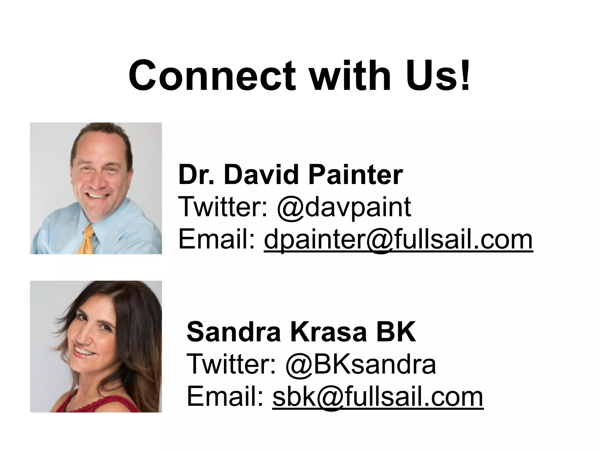 Connect with Us!
Dr. David Painter
Twitter: @davpaint
Email: dpainter@fullsail.com
Sandra Krasa BK
Twitter: @BKsandra
Email: sbk@fullsail.com
 