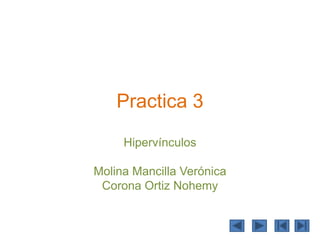 Practica 3
     Hipervínculos

Molina Mancilla Verónica
 Corona Ortiz Nohemy
 