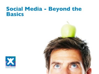 Social Media - Beyond the
Basics
 