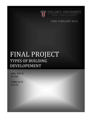FINAL PROJECT
TYPES OF BUILDING
DEVELOPEMENT
FNBE FEBRUARY 2014
ANG WEI YI
0317885
TANG JU YI
0317735
 