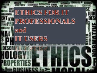 ETHICS FOR IT PROFESSIONALS and IT USERS 
