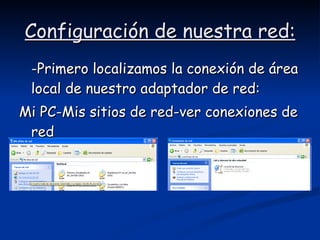 Configuración de nuestra red: -Primero localizamos la conexión de área local de nuestro adaptador de red:  Mi PC-Mis sitios de red-ver conexiones de red 