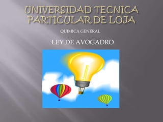 UNIVERSIDAD TECNICA PARTICULAR DE LOJA LEY DE AVOGADRO QUIMICA GENERAL 