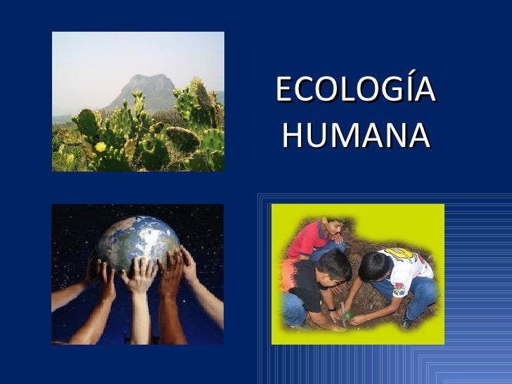 ECOLOGÍA HUMANA ECOLOGÍA HUMANA
