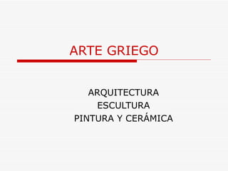 ARTE GRIEGO ARQUITECTURA ESCULTURA PINTURA Y CERÁMICA 
