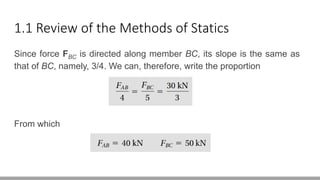 1.1 Review of the Methods of Statics
Since force FBC is directed along member BC, its slope is the same as
that of BC, namely, 3/4. We can, therefore, write the proportion
From which
 