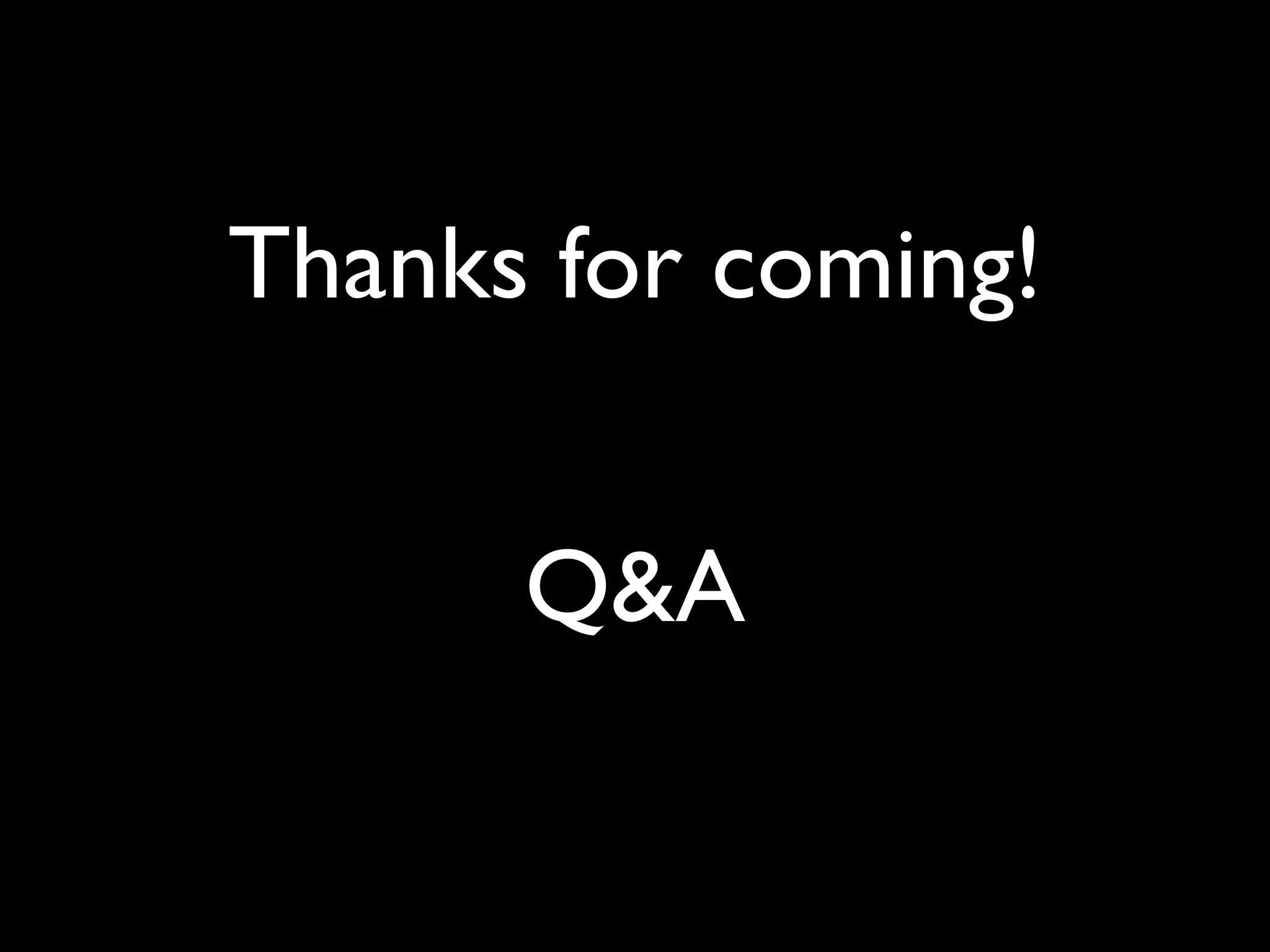 Thanks for coming!


      Q&A
 