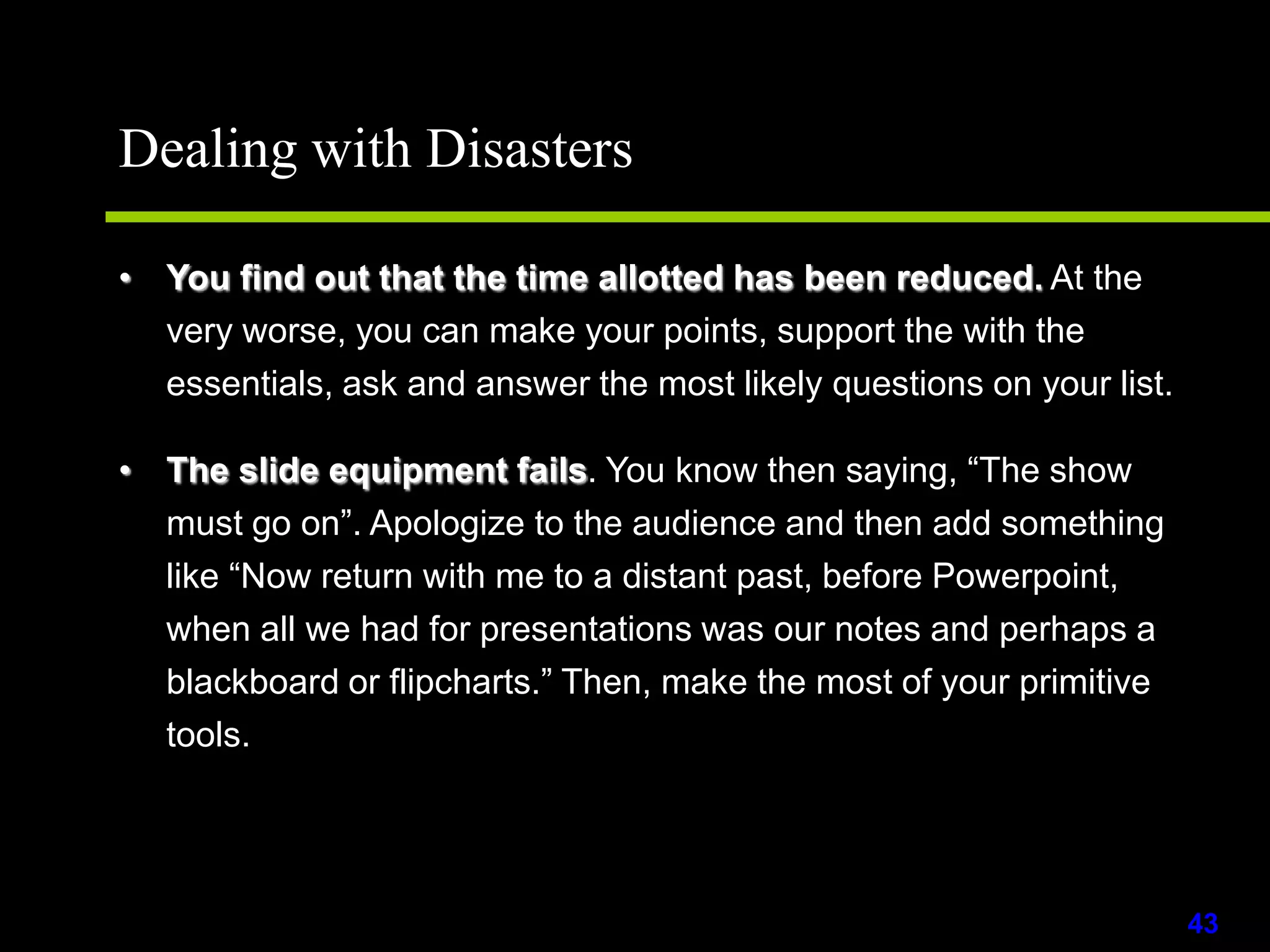 Make slide pictorial. Graphs, flowcharts, etc., all give the viewer an insight that would otherwise require many words.